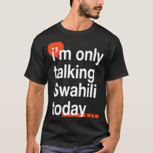 Camiseta Sólo estoy hablando swahili hoy Humor ugandés