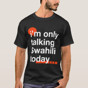 Camiseta Sólo estoy hablando swahili hoy Humor ugandés