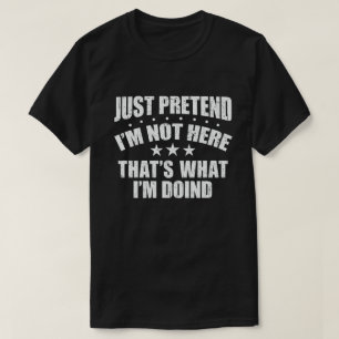 CAMISETA SÓLO FINGE QUE NO ESTOY AQUÍ, ESO ES LO QUE ESTOY 
