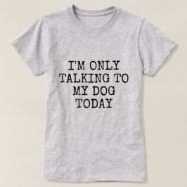 CAMISETA SOLO HABLANDO CON MI PERRO HOY
