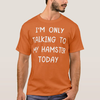 Camiseta Sólo Hablo Con Mi Hamster Hoy
