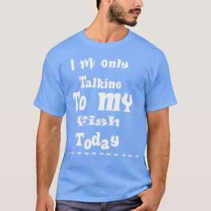 Camiseta Sólo Hablo Con Mi Pescado Hoy 4 1