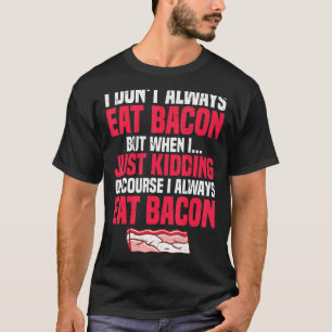 Camiseta Sólo Kidding Por Supuesto Que Siempre Comí Bacon