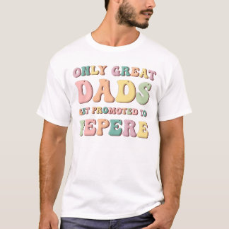 Camiseta Solo los Grandes Papás son Ascendidos a Pepere
