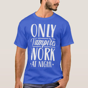 Camiseta Sólo Los Vampiros Trabajan En El Trabajo De Turno