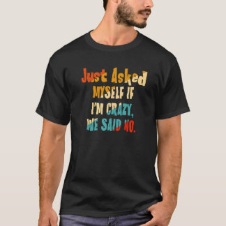 Camiseta Solo me pregunté si estaba loca. Dijimos que no.