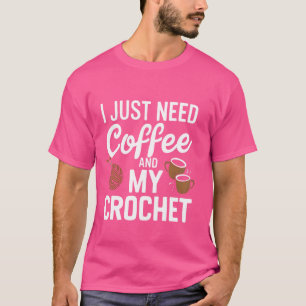 Camiseta Solo necesito café y mi Crochet Crochet Crochet Kn