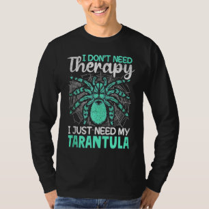 Camiseta ¡Sólo necesito mi Tarántula! Coleccionista de Tará