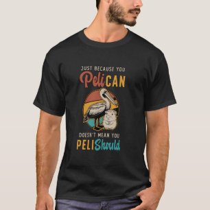 Camiseta Solo porque eres un pelícano no significa que deba