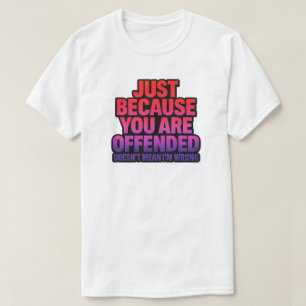 CAMISETA SÓLO PORQUE ESTÁS OFENDIDO NO SIGNIFICA QUE ESTOY 