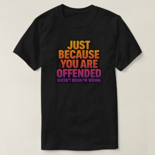 CAMISETA SÓLO PORQUE ESTÁS OFENDIDO NO SIGNIFICA QUE ESTOY