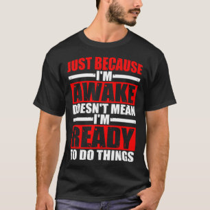 Camiseta Solo porque esté despierto no significa que esté l