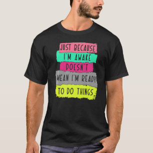 Camiseta solo porque esté despierto no significa que esté l