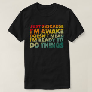 Camiseta Solo porque estoy despierto no significa que esté 