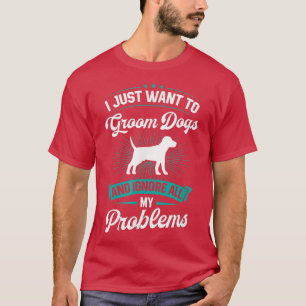 Camiseta Sólo Quiero Acicalar Perros E Ignorar Todos Mis Pr