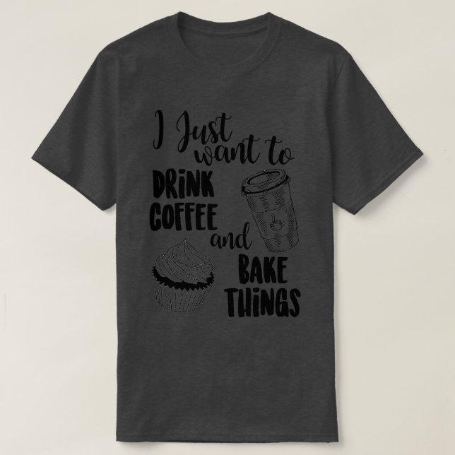 Camiseta Solo Quiero Beber Café Amp; Bake Cosas (Diseño del anverso)
