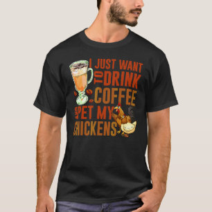 Camiseta Sólo Quiero Beber Café Y Acariciar A Mi Gallina