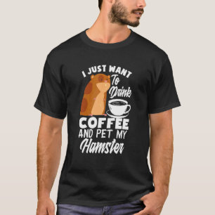 Camiseta Sólo quiero beber café y acariciar a mi hámster   
