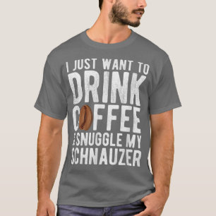 Camiseta Solo Quiero Beber Café Y Amudecer Mi Schnauzer
