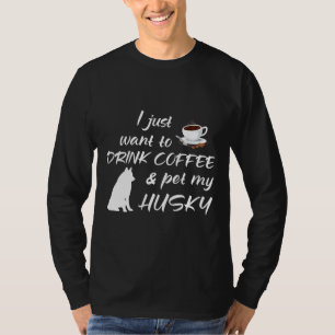 Camiseta Solo Quiero Beber Café Y Mascota A Mi Husky