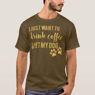 Camiseta Solo Quiero Beber Café Y Mascota A Mi Perro