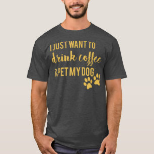 Camiseta Solo Quiero Beber Café Y Mascota A Mi Perro