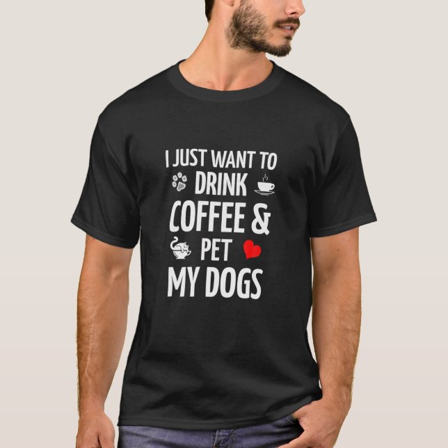 Camiseta Solo Quiero Beber Café Y Mascota Mi Café De Perros (Anverso)