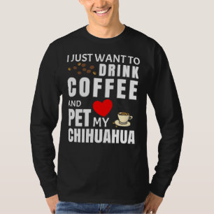 Camiseta Solo Quiero Beber Café Y Mascota Mi Chihuahua