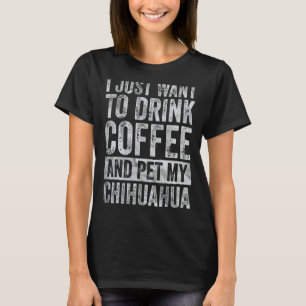 Camiseta Solo Quiero Beber Café Y Mascota Mi Chihuahua 1