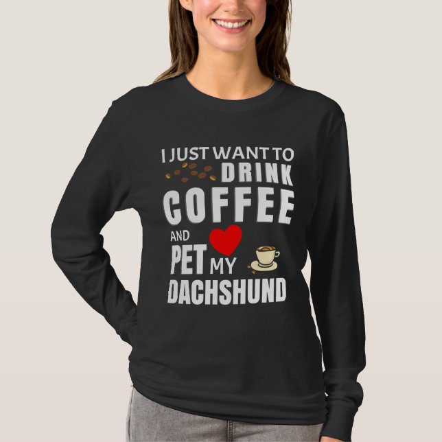 Camiseta Solo Quiero Beber Café Y Mascota Mi Dachshund (Anverso)