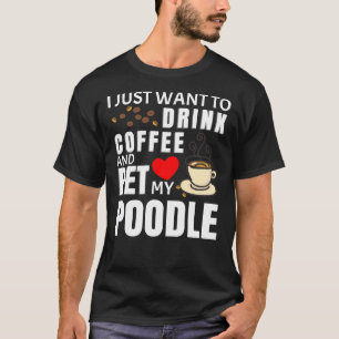 Camiseta Solo Quiero Beber Café Y Mascota Mi Gif De Poodle
