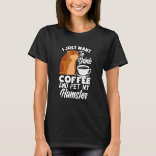 Camiseta Solo Quiero Beber Café Y Mascota Mi Hamster H
