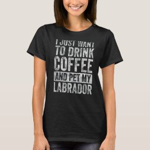 Camiseta Solo Quiero Beber Café Y Mascota Mi Labrador