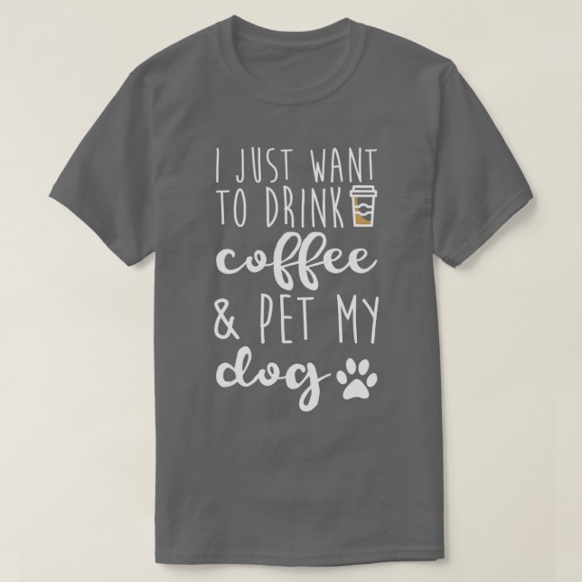 Camiseta Solo Quiero Beber Café Y Mascota Mi Perro - Divert (Diseño del anverso)