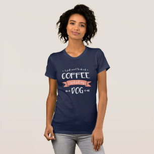Camiseta Solo quiero beber café y Mascota mi perro (ligero)