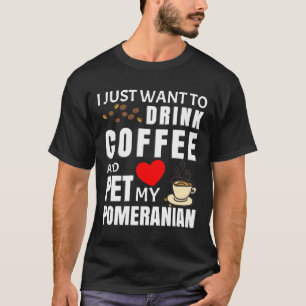 Camiseta Solo Quiero Beber Café Y Mascota Mi Pomerania