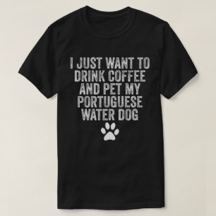 Camiseta Solo Quiero Beber Café Y Mascota Mi Portugués