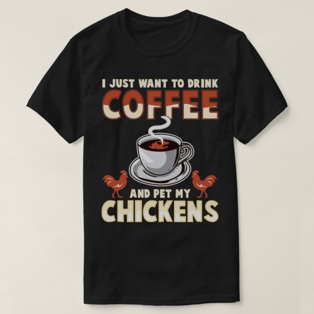 Camiseta Solo Quiero Beber Café Y Mascota Mis Pollos (Diseño del anverso)