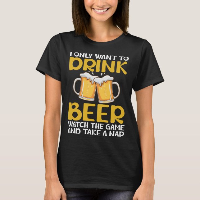 Camiseta Sólo quiero beber cerveza ver el juego y tomar (Anverso)