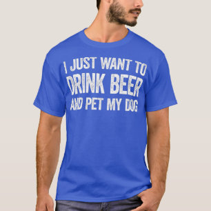 Camiseta Solo Quiero Beber Cerveza Y Mascota A Mi Perro