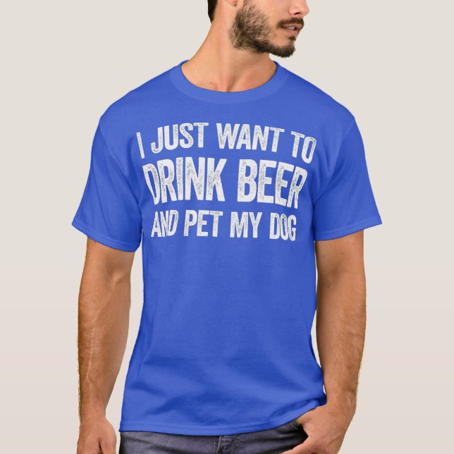 Camiseta Solo Quiero Beber Cerveza Y Mascota A Mi Perro (Anverso)