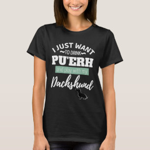Camiseta Solo Quiero Beber Pu Erh Y Jugar Con Mis Dachs