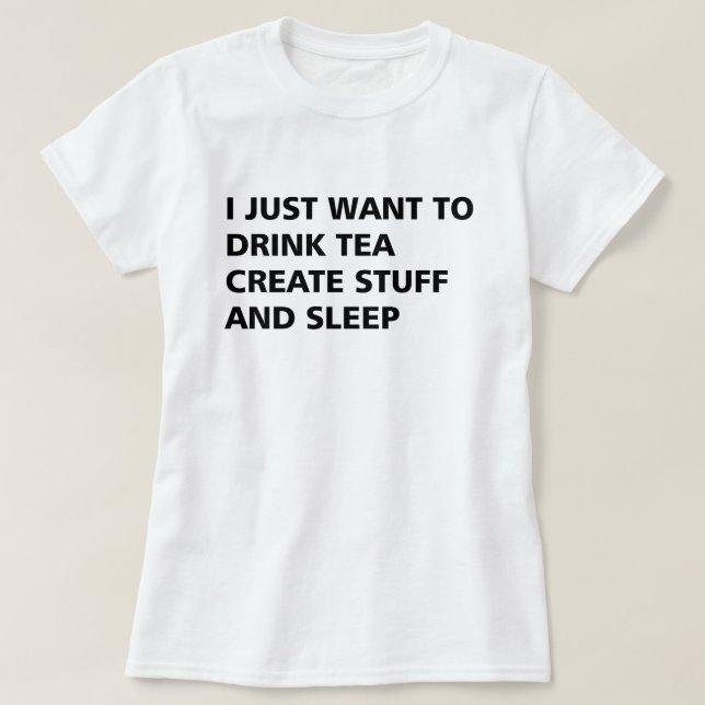 CAMISETA SOLO QUIERO BEBER TÉ CREAR COSAS Y DORMIR (Diseño del anverso)