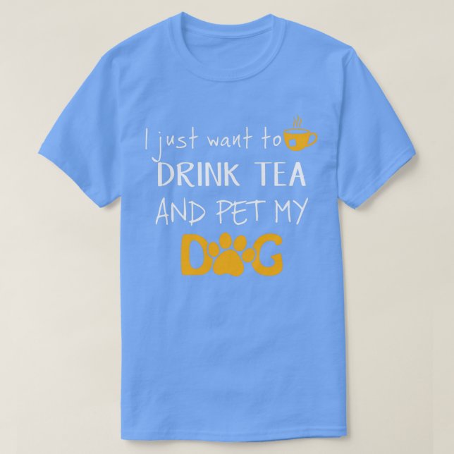 Camiseta Solo quiero beber té y Mascota a mi perro 1 (Diseño del anverso)