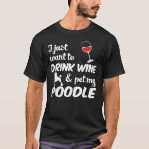 Camiseta Sólo quiero beber vino y Mascota de amp mi caniche