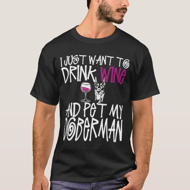 Camiseta Solo Quiero Beber Vino Y Mascota Mi Perro Doberman (Anverso)