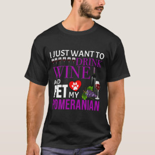 Camiseta Solo Quiero Beber Vino Y Mascota Mi Po Pomerano