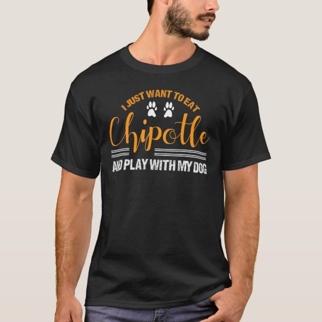 Camiseta Solo Quiero Comer Chipotle Y Jugar Con Mi Perro B (Anverso)