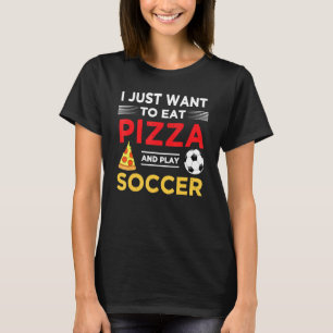 Camiseta Solo Quiero Comer Pizza Y Jugar Fútbol Para Papá