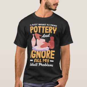 Camiseta Sólo Quiero Hacer Alfarería e Ignorar Problemas